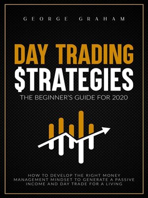 cover image of Day trading strategies--the beginner's guide for 2020. How to Develop the Right Money Management Mindset to Generate a Passive Income and Day Trade for a Living